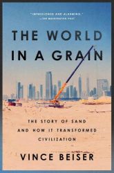 The World In A Grain: The Story of Sand and How It Transformed Civilization