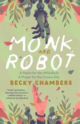 Monk and Robot : A Psalm for the Wild-Built and A Prayer for the Crown-Shy