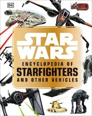 Star Wars™ Encyclopedia of Starfighters and Other Vehicles