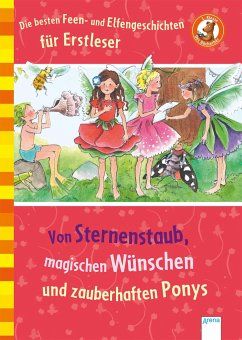 Die besten Feen- und Elfengeschichten fuer Erstleser. Von Sternenstaub, magischen Wuenschen und zauberhaften Ponys