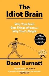 The Idiot Brain Why Your Brain Gets Things Wrong - And Why That's Alright