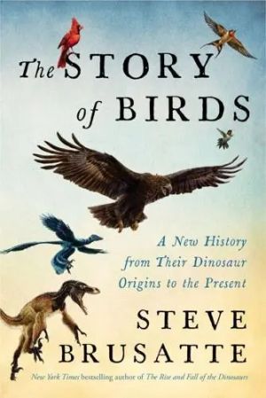 The Story of Birds A New History from Their Dinosaur Origins to the Present