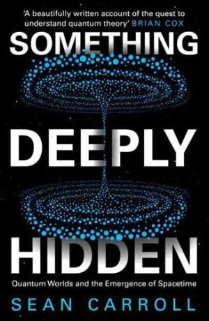 Something Deeply Hidden Quantum Worlds and the Emergence of Spacetime