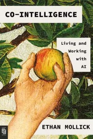 Co-Intelligence Living and Working With AI