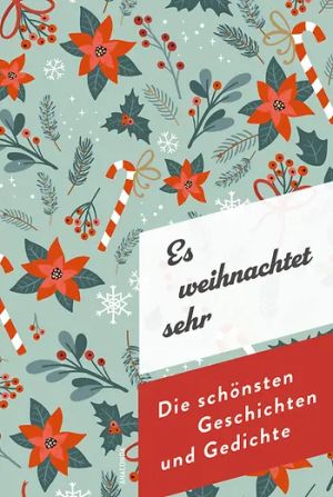 Es weihnachtet sehr. Die schönsten Geschichten und Gedichte